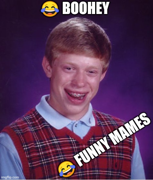 Bad Luck Brian Meme | 😂 BOOHEY; 😂 FUNNY MAMES | image tagged in memes,bad luck brian | made w/ Imgflip meme maker