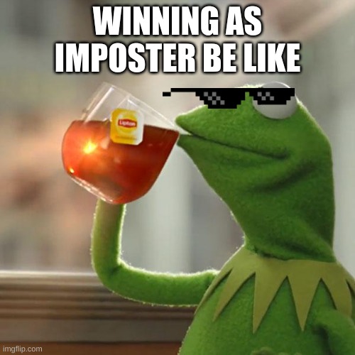 But That's None Of My Business Meme | WINNING AS IMPOSTER BE LIKE | image tagged in memes,but that's none of my business,kermit the frog | made w/ Imgflip meme maker