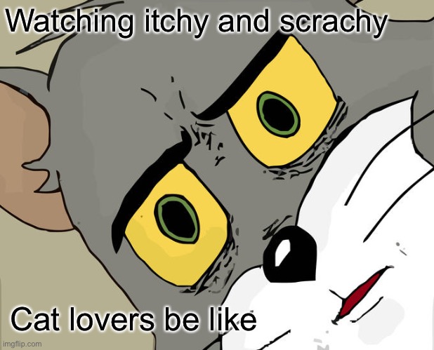 Unsettled Tom | Watching itchy and scrachy; Cat lovers be like | image tagged in memes,unsettled tom | made w/ Imgflip meme maker