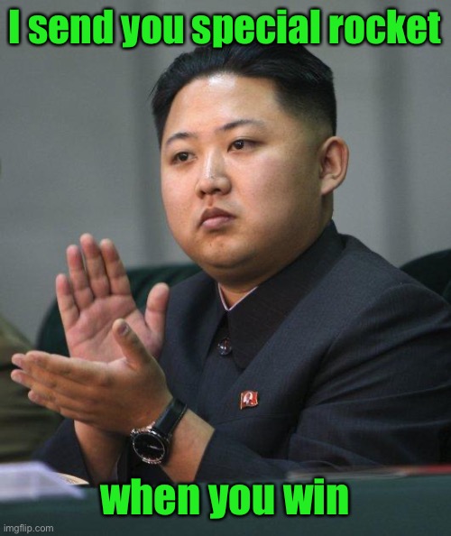 Kim Jong Un | I send you special rocket when you win | image tagged in kim jong un | made w/ Imgflip meme maker