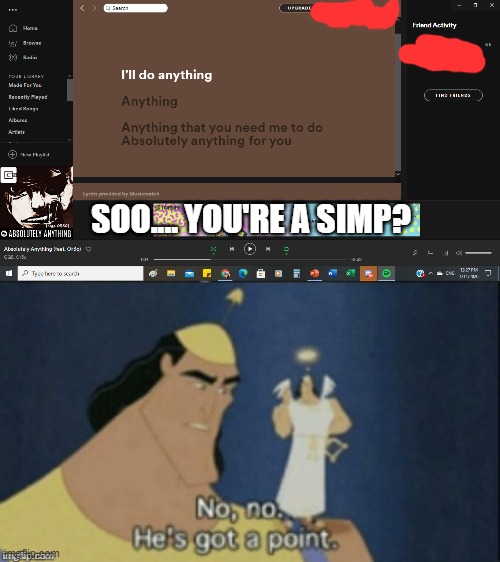 He's not wrong you know | SOO.... YOU'RE A SIMP? | image tagged in no no hes got a point | made w/ Imgflip meme maker