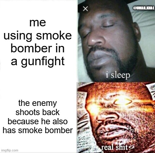 CODM smoke bomber meme | @UMAR.KHAL; me using smoke bomber in a gunfight; the enemy shoots back because he also has smoke bomber | image tagged in memes,sleeping shaq | made w/ Imgflip meme maker