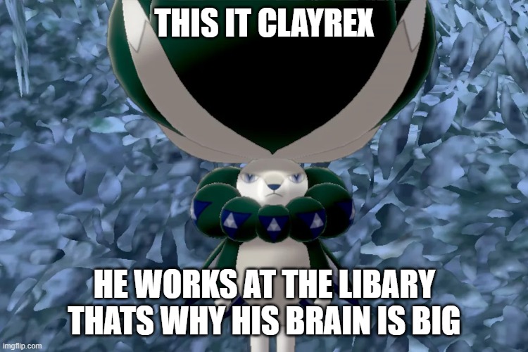 Clayrex Big brain | THIS IT CLAYREX; HE WORKS AT THE LIBARY THATS WHY HIS BRAIN IS BIG | image tagged in clayrex,pokemon,memes | made w/ Imgflip meme maker