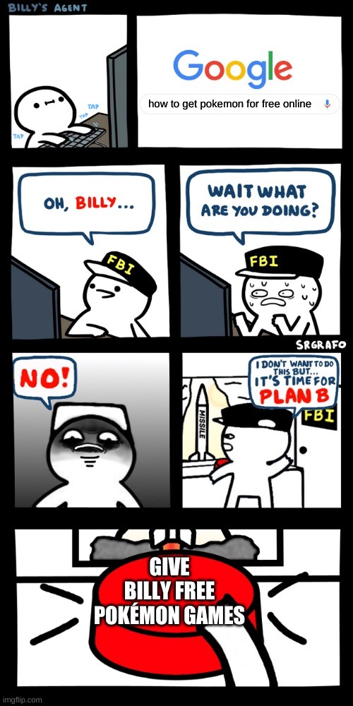 Billy | how to get pokemon for free online; GIVE BILLY FREE POKÉMON GAMES | image tagged in billy s fbi agent plan b,pokemon,memes | made w/ Imgflip meme maker