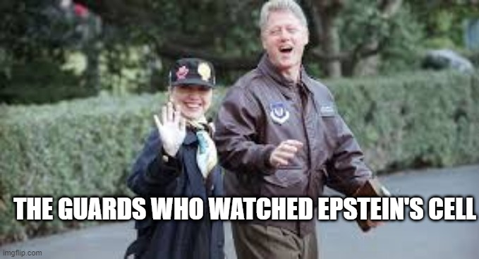 The guards | THE GUARDS WHO WATCHED EPSTEIN'S CELL | image tagged in jeffrey epstein,hillary clinton,bill clinton,suicide squad | made w/ Imgflip meme maker