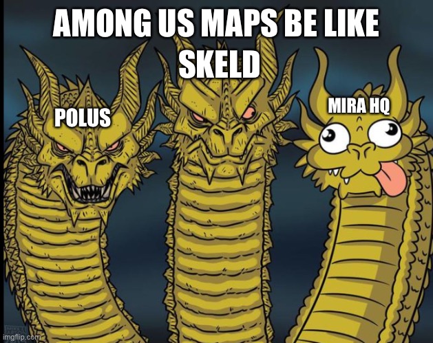 How big the maps are and difficulty I think | AMONG US MAPS BE LIKE; SKELD; MIRA HQ; POLUS | image tagged in ghidorah heads | made w/ Imgflip meme maker