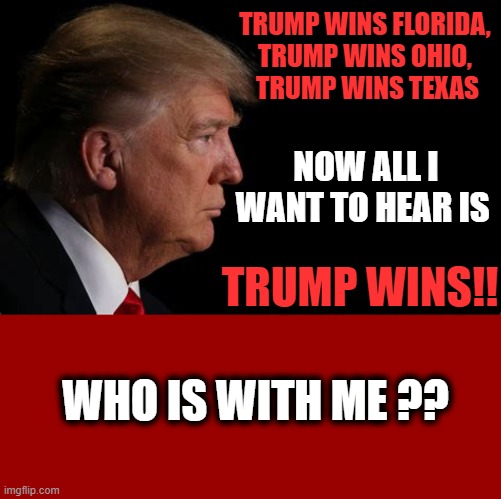 The BIASED Media Manipulated & Controlled The Conversation Yet The Patriot Pulls It Out (I HOPE)! | TRUMP WINS FLORIDA, 
TRUMP WINS OHIO, 
TRUMP WINS TEXAS; NOW ALL I WANT TO HEAR IS; TRUMP WINS!! WHO IS WITH ME ?? | image tagged in politics,political meme,donald trump,donald trump approves,maga | made w/ Imgflip meme maker