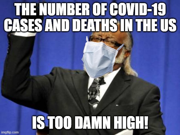 Too Damn High | THE NUMBER OF COVID-19 CASES AND DEATHS IN THE US; IS TOO DAMN HIGH! | image tagged in memes,too damn high,covid-19 | made w/ Imgflip meme maker