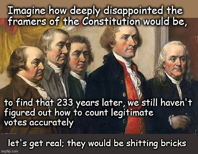 Founding fathers a little upset | let's get real; they would be shitting bricks | image tagged in politics | made w/ Imgflip meme maker