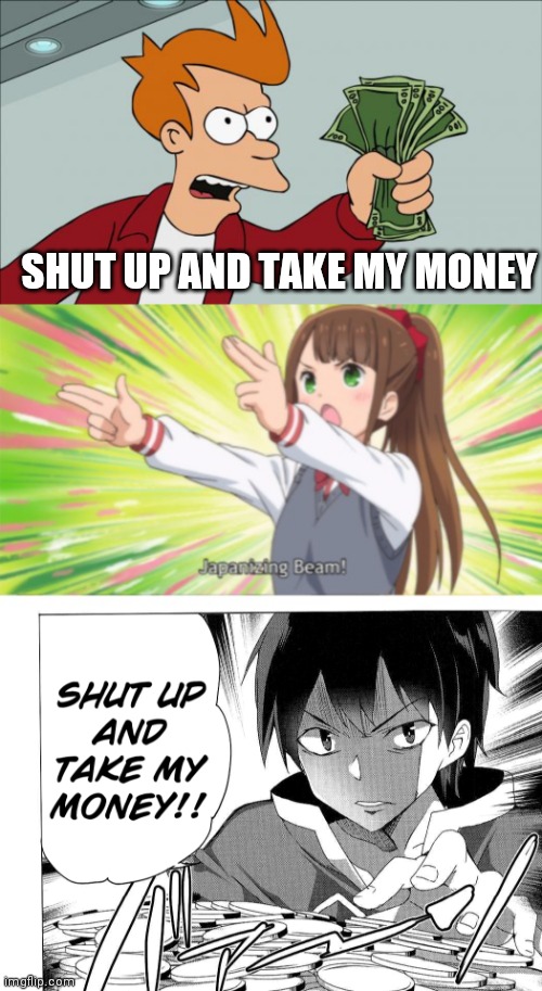 SHUT UP AND TAKE MY MONEY | image tagged in anime japanizing beam,shut up and take my money fry,anime,konosuba,new template | made w/ Imgflip meme maker