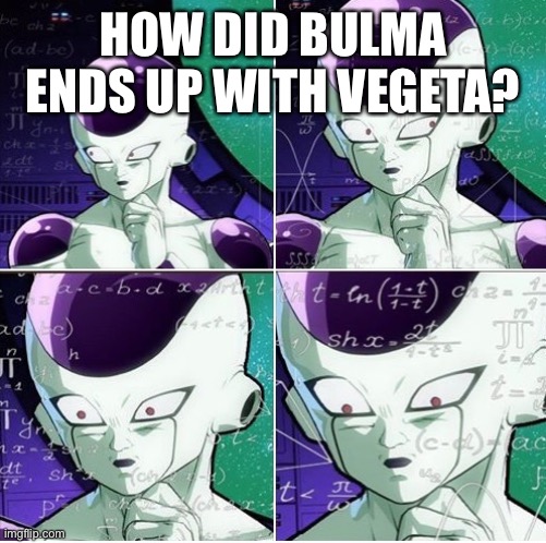 How Bulma ends up with Vegeta? | HOW DID BULMA ENDS UP WITH VEGETA? | image tagged in thinking frieza | made w/ Imgflip meme maker