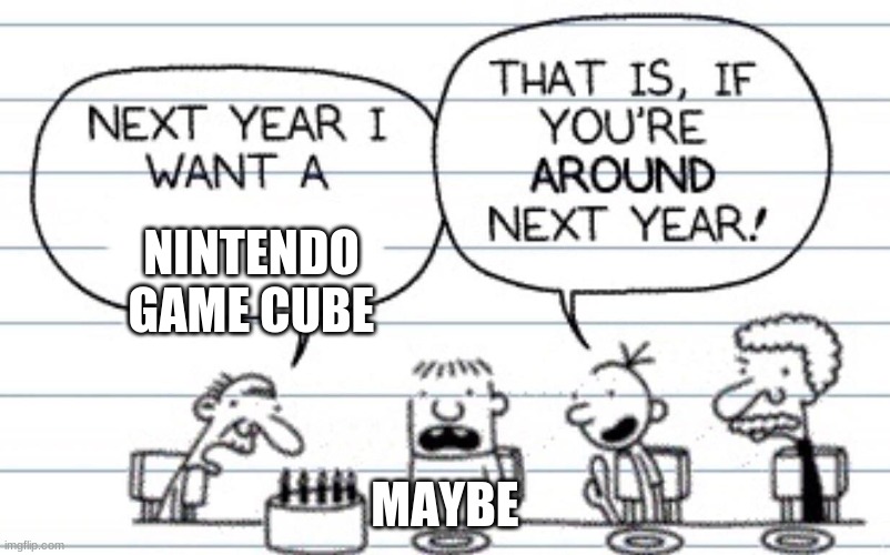 Next year I want a | NINTENDO GAME CUBE; MAYBE | image tagged in next year i want a | made w/ Imgflip meme maker