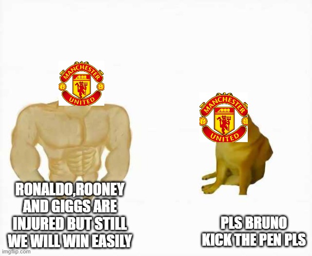man utd then man utd now (lol) | RONALDO,ROONEY AND GIGGS ARE INJURED BUT STILL WE WILL WIN EASILY; PLS BRUNO KICK THE PEN PLS | image tagged in strong dog vs weak dog | made w/ Imgflip meme maker