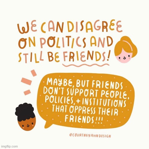 well guess we cant be friends then u unfriendly person maga | image tagged in we can disagree on politics and still be friends,maga,friends,politics,repost,comics/cartoons | made w/ Imgflip meme maker