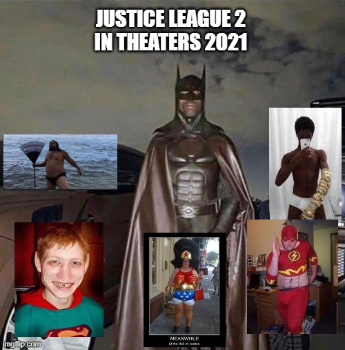 I got no caption |  JUSTICE LEAGUE 2
IN THEATERS 2021 | image tagged in lol so funny,meh | made w/ Imgflip meme maker