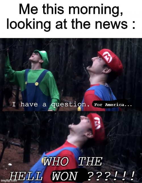 You can't do that ! Not in this context ! | Me this morning, looking at the news :; For America... WHO THE HELL WON ???!!! | image tagged in i have a question for god,memes,election 2020,who won,america | made w/ Imgflip meme maker