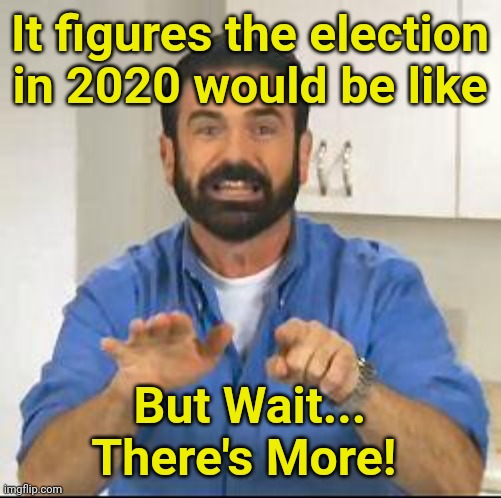 2020: But Wait... There's More! | It figures the election in 2020 would be like; But Wait... There's More! | image tagged in but wait there's more,memes | made w/ Imgflip meme maker