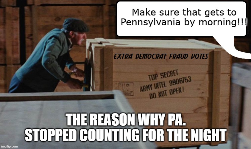 The most extensive and inclusive voter fraud organization in the history of American politics at work. | Make sure that gets to Pennsylvania by morning!!! THE REASON WHY PA. STOPPED COUNTING FOR THE NIGHT | image tagged in funny,funny memes,memes,the truth,mxm | made w/ Imgflip meme maker