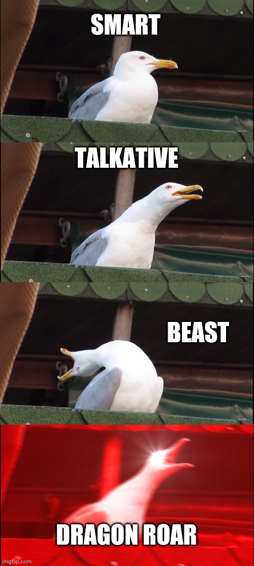 Inhaling Seagull | SMART; TALKATIVE; BEAST; DRAGON ROAR | image tagged in memes,inhaling seagull | made w/ Imgflip meme maker