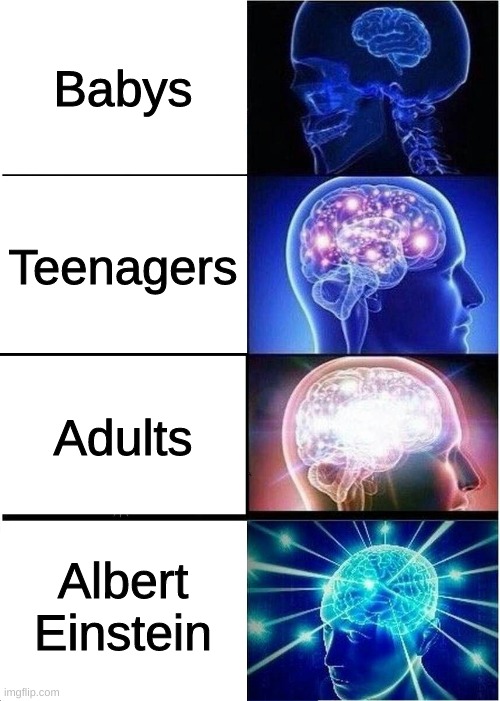 Expanding Brain Meme | Babys; Teenagers; Adults; Albert Einstein | image tagged in memes,expanding brain | made w/ Imgflip meme maker