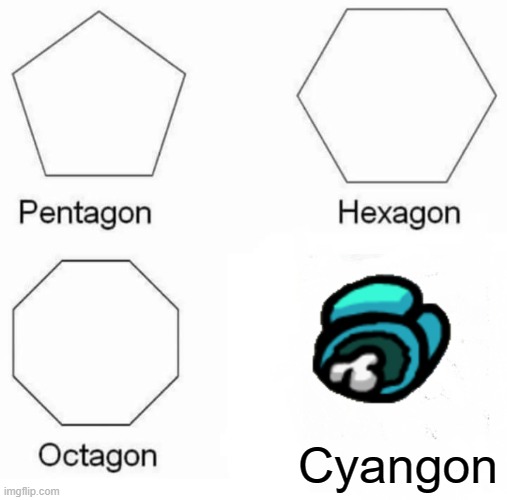 Among us meme | Cyangon | image tagged in memes,pentagon hexagon octagon | made w/ Imgflip meme maker