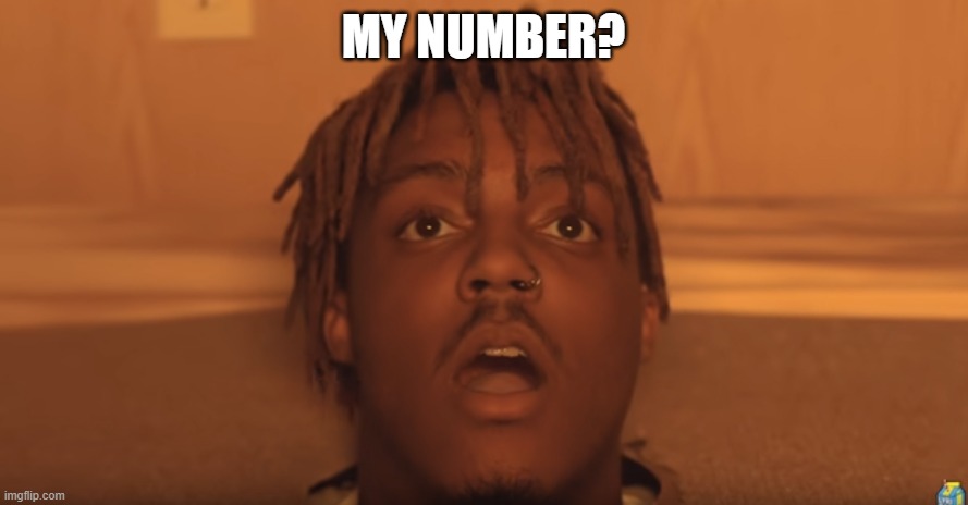 MY NUMBER? | image tagged in shocked juice wrld | made w/ Imgflip meme maker