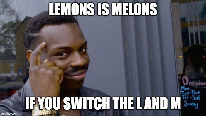lemony melony | LEMONS IS MELONS; IF YOU SWITCH THE L AND M | image tagged in memes,roll safe think about it,lemons,melons | made w/ Imgflip meme maker