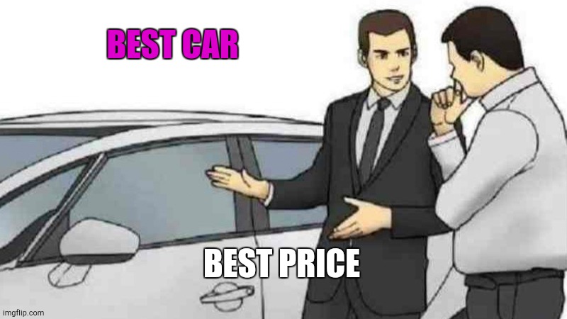 Sales man | BEST CAR; BEST PRICE | image tagged in memes,car salesman slaps roof of car | made w/ Imgflip meme maker