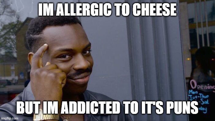 Roll Safe Think About It Meme | IM ALLERGIC TO CHEESE BUT IM ADDICTED TO IT'S PUNS | image tagged in memes,roll safe think about it | made w/ Imgflip meme maker