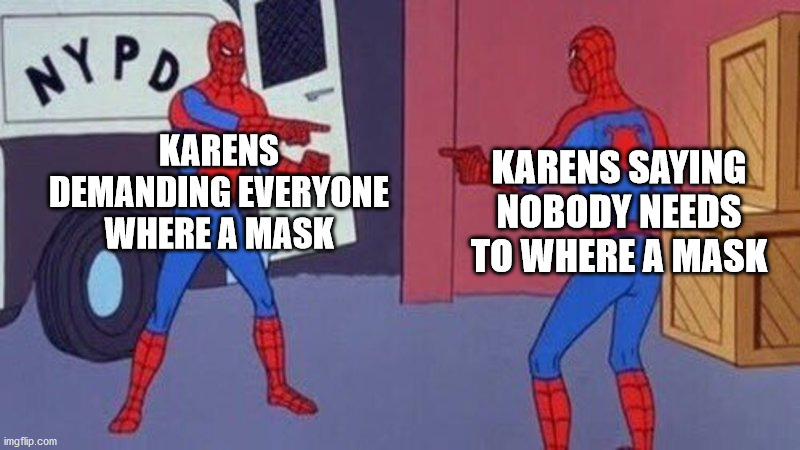 karens be like | KARENS SAYING NOBODY NEEDS TO WHERE A MASK; KARENS DEMANDING EVERYONE WHERE A MASK | image tagged in spiderman pointing at spiderman,karen,kung flu,2020,2020 sucks | made w/ Imgflip meme maker