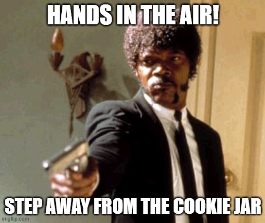 Step away from the cookie jar... | HANDS IN THE AIR! STEP AWAY FROM THE COOKIE JAR | image tagged in memes,say that again i dare you | made w/ Imgflip meme maker