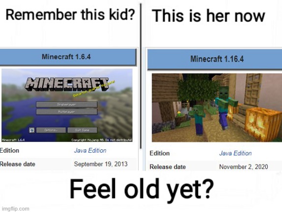 Feel old yet? Minecraft 1.6.4 was before 7 years :) | image tagged in memes,minecraft,feel old yet | made w/ Imgflip meme maker