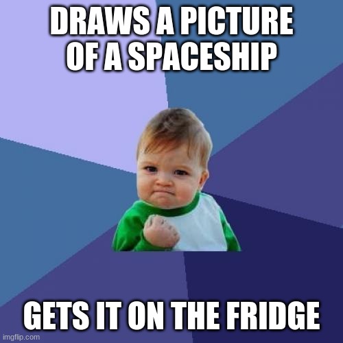 A blast from the past *Bad pun dog* | DRAWS A PICTURE OF A SPACESHIP; GETS IT ON THE FRIDGE | image tagged in memes,success kid,space,spaceship,ship,funny | made w/ Imgflip meme maker