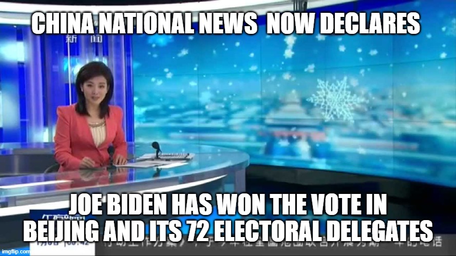 CHINA NATIONAL NEWS  NOW DECLARES JOE BIDEN HAS WON THE VOTE IN BEIJING AND ITS 72 ELECTORAL DELEGATES | made w/ Imgflip meme maker