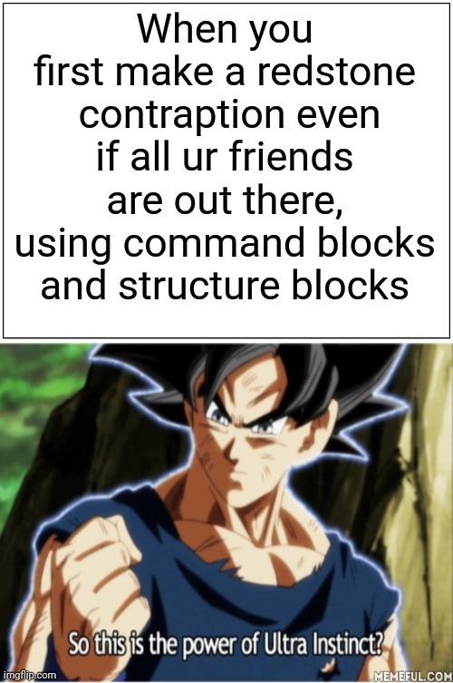 Redstone instinct | When you first make a redstone  contraption even if all ur friends are out there, using command blocks and structure blocks | image tagged in memes,blank comic panel 1x2,dbs,ultra instinct,redstone,minecraft | made w/ Imgflip meme maker
