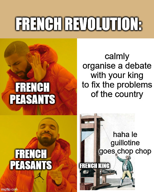 chop chop louis | FRENCH REVOLUTION:; calmly organise a debate with your king to fix the problems of the country; FRENCH PEASANTS; haha le guillotine goes chop chop; FRENCH PEASANTS; FRENCH KING | image tagged in memes,drake hotline bling | made w/ Imgflip meme maker