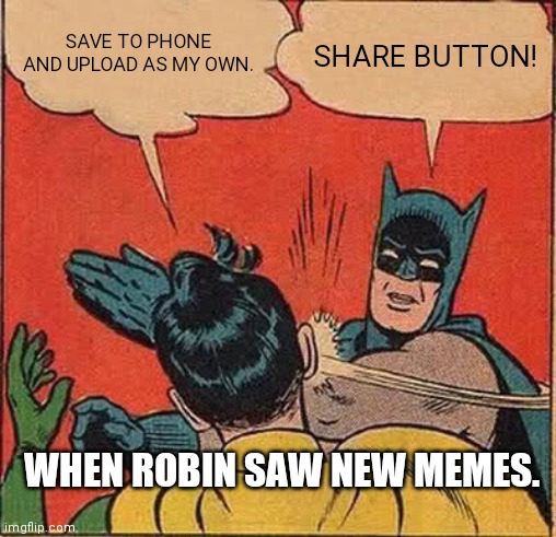 Batman Slapping Robin Meme | SAVE TO PHONE AND UPLOAD AS MY OWN. SHARE BUTTON! WHEN ROBIN SAW NEW MEMES. | image tagged in memes,batman slapping robin | made w/ Imgflip meme maker