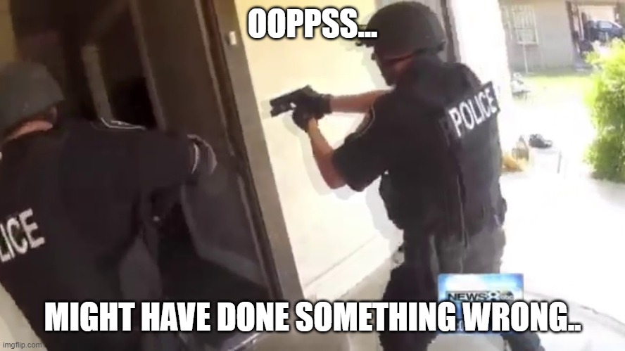 FBI OPEN UP | OOPPSS... MIGHT HAVE DONE SOMETHING WRONG.. | image tagged in fbi open up | made w/ Imgflip meme maker