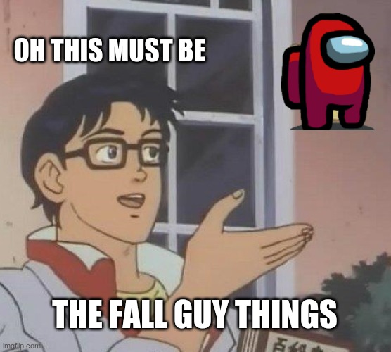 Is This A Pigeon | OH THIS MUST BE; THE FALL GUY THINGS | image tagged in memes,is this a pigeon | made w/ Imgflip meme maker