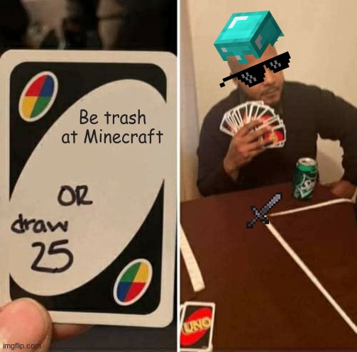 Be trash at Minecraft of Draw 25 | Be trash at Minecraft | image tagged in memes,uno draw 25 cards | made w/ Imgflip meme maker