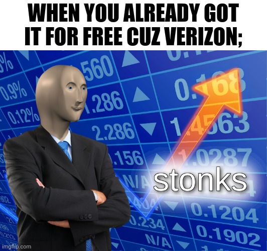 stonks | WHEN YOU ALREADY GOT IT FOR FREE CUZ VERIZON; | image tagged in stonks | made w/ Imgflip meme maker