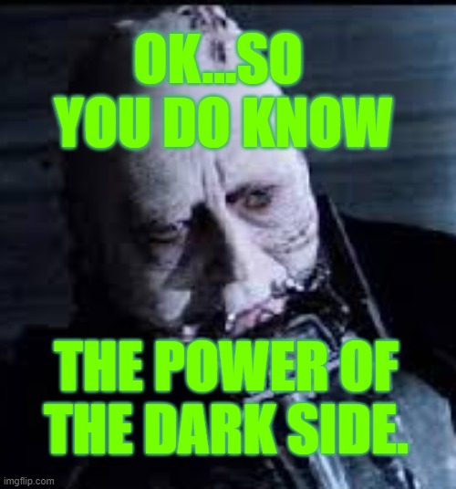 You know the Power of the Darkside is Less. | OK...SO 
YOU DO KNOW; THE POWER OF THE DARK SIDE. | image tagged in darth vader,power,darkside,force,god wins | made w/ Imgflip meme maker