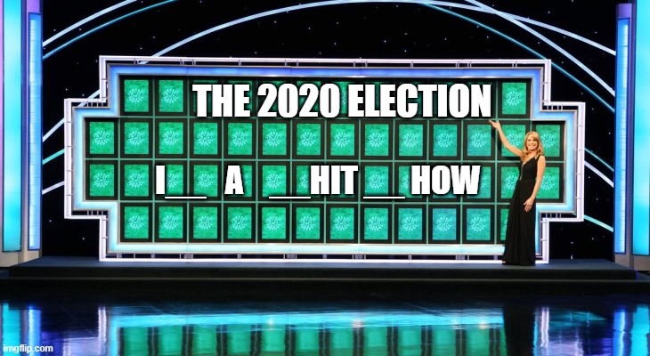 ELECTION | THE 2020 ELECTION; I__   A    __HIT __ HOW | image tagged in wheel of fortune,2020 election,election | made w/ Imgflip meme maker