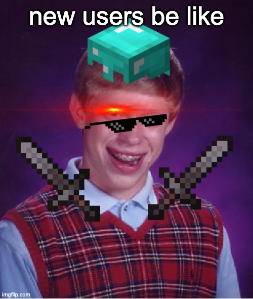 new users be like | new users be like | image tagged in memes,bad luck brian,new users,funny memes | made w/ Imgflip meme maker