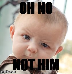 Skeptical Baby Meme | OH NO NOT HIM | image tagged in memes,skeptical baby | made w/ Imgflip meme maker