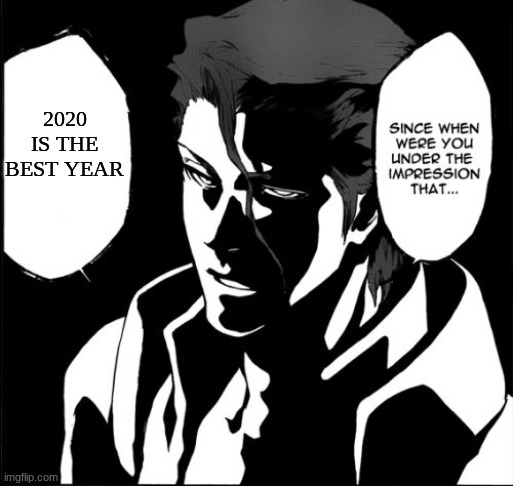 For the lord Aizen. |  2020 IS THE BEST YEAR | image tagged in aizen since when,aizen,bleach,yeet,anime,fun | made w/ Imgflip meme maker