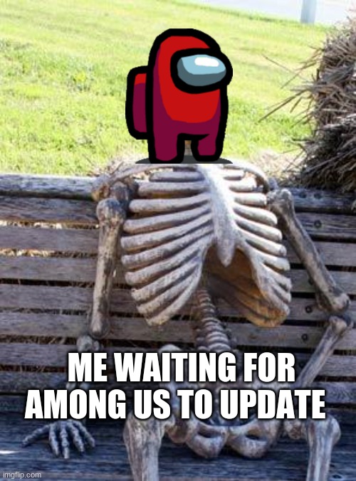 among us | ME WAITING FOR AMONG US TO UPDATE | image tagged in memes,waiting skeleton,among us | made w/ Imgflip meme maker