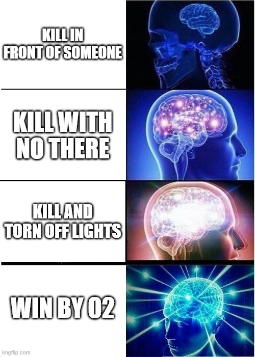 Expanding Brain | KILL IN FRONT OF SOMEONE; KILL WITH NO THERE; KILL AND TORN OFF LIGHTS; WIN BY O2 | image tagged in memes,expanding brain | made w/ Imgflip meme maker
