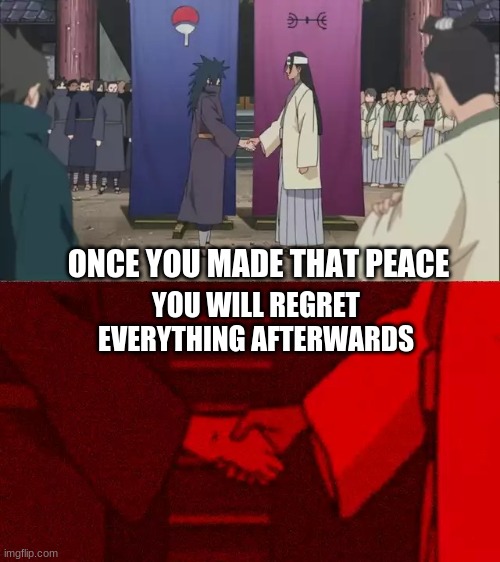 Naruto Handshake Meme Template | ONCE YOU MADE THAT PEACE; YOU WILL REGRET EVERYTHING AFTERWARDS | image tagged in naruto handshake meme template | made w/ Imgflip meme maker