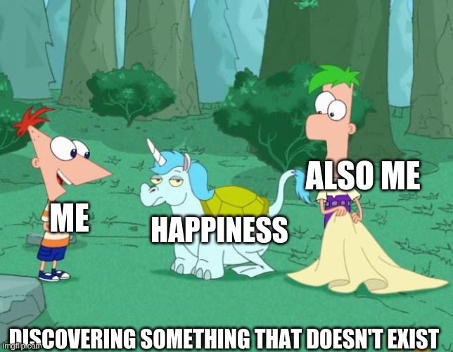 Discovering something that doesn't exist | ALSO ME; ME; HAPPINESS; DISCOVERING SOMETHING THAT DOESN'T EXIST | image tagged in phineas and ferb,discovering something that doesnt exist,sad | made w/ Imgflip meme maker